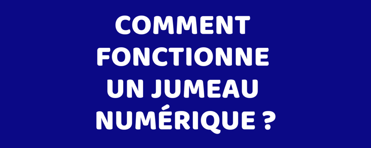 Comment fonctionne un jumeau numérique ?