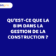 Qu’est-ce que la BIM dans la gestion de la construction ?