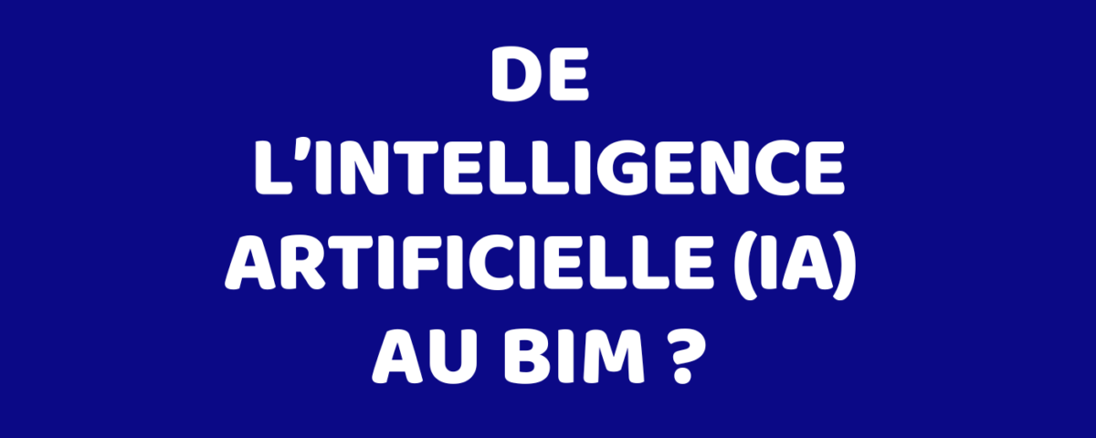 De l’Intelligence Artificielle (IA) au BIM ?